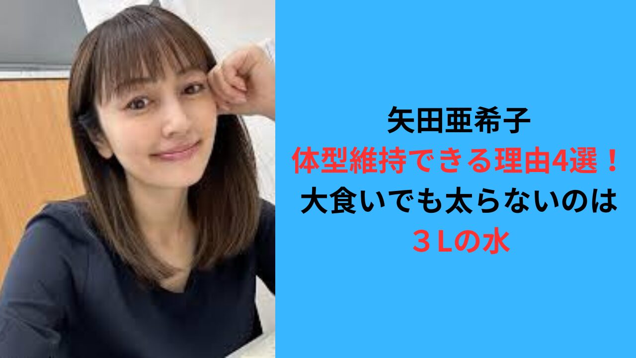 矢田亜希子が体型維持できる理由4選！大食いでも太らないのは３Lの水？