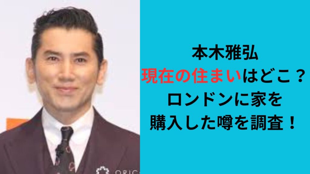 本木雅弘の現在の住まいはどこ？ロンドンに家を購入した噂を調査！