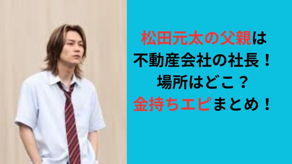 松田元太の父親は不動産会社の社長！場所はどこ？金持ちエピまとめ！