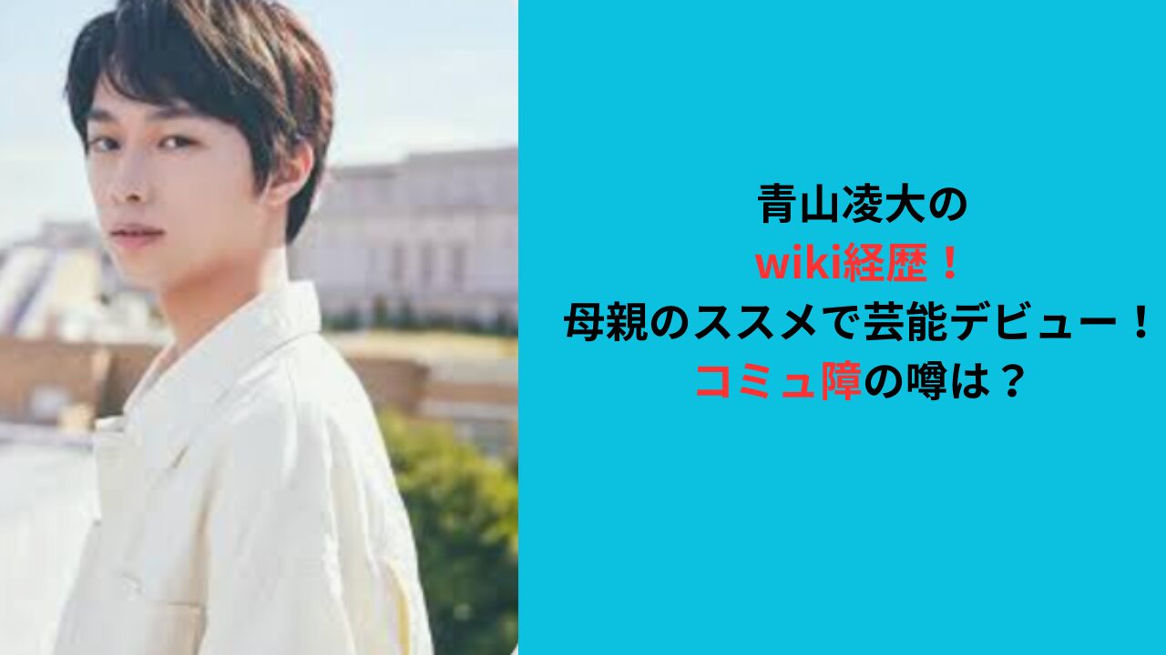 青山凌大のwiki経歴！母親のススメで芸能デビュー！コミュ障の噂は？