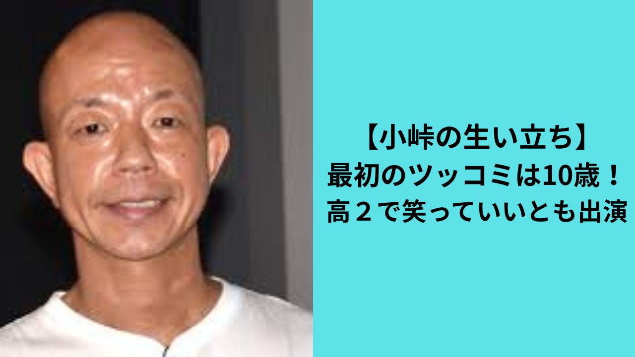 【小峠の生い立ち】最初のツッコミは10歳！高２で笑っていいとも出演