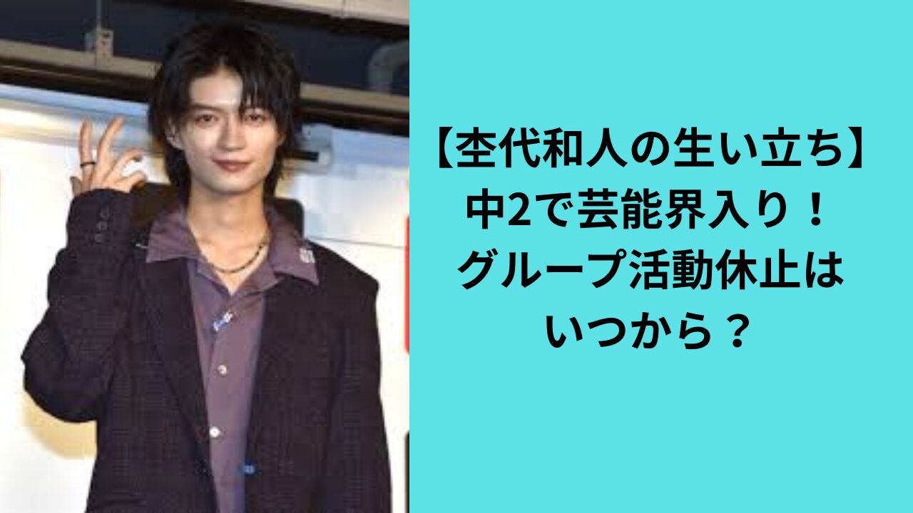 【杢代和人の生い立ち】中2で芸能界入り！グループ活動休止はいつから？