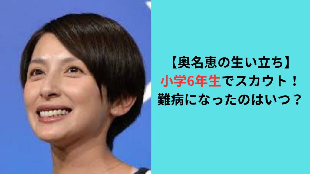 【奥名恵の生い立ち】小学6年生でスカウト！難病になったのはいつ？